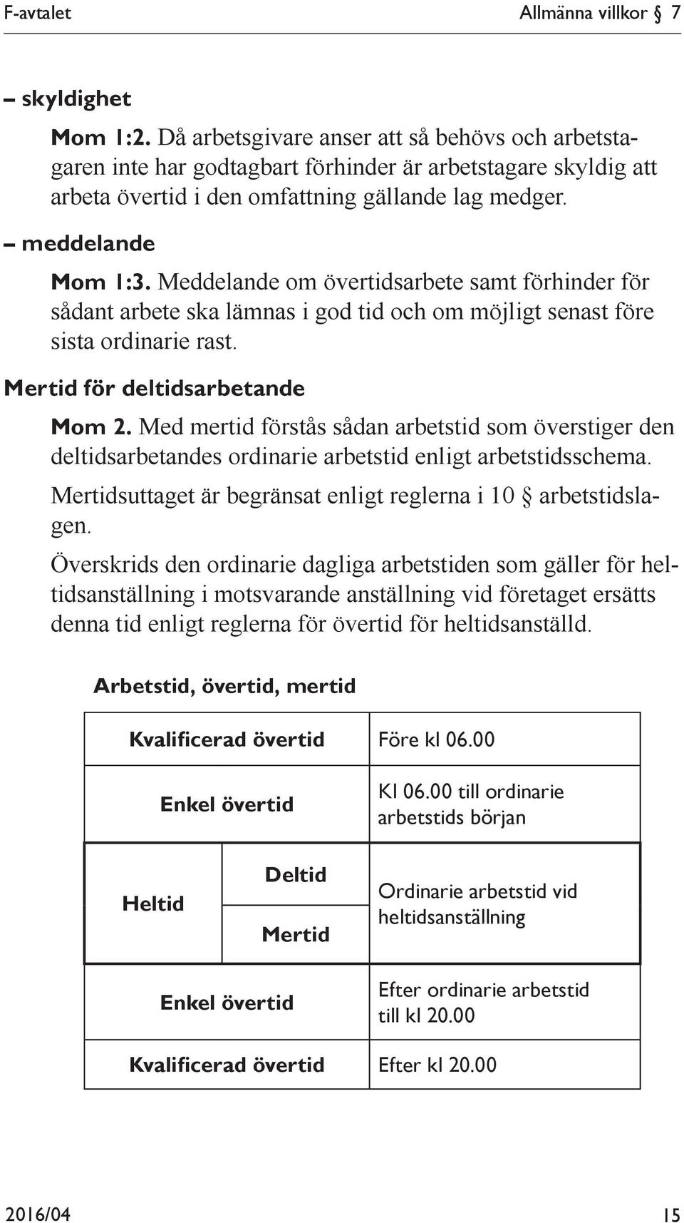 Meddelande om övertidsarbete samt förhinder för sådant arbete ska lämnas i god tid och om möjligt senast före sista ordinarie rast. Mertid för deltidsarbetande Mom 2.