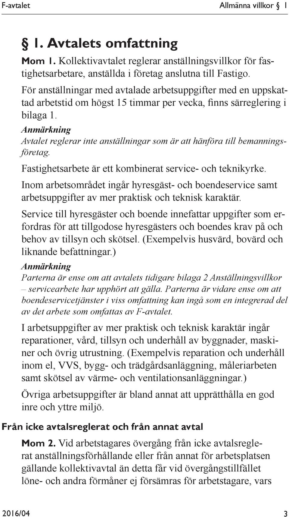 Anmärkning Avtalet reglerar inte anställningar som är att hänföra till bemanningsföretag. Fastighetsarbete är ett kombinerat service- och teknikyrke.