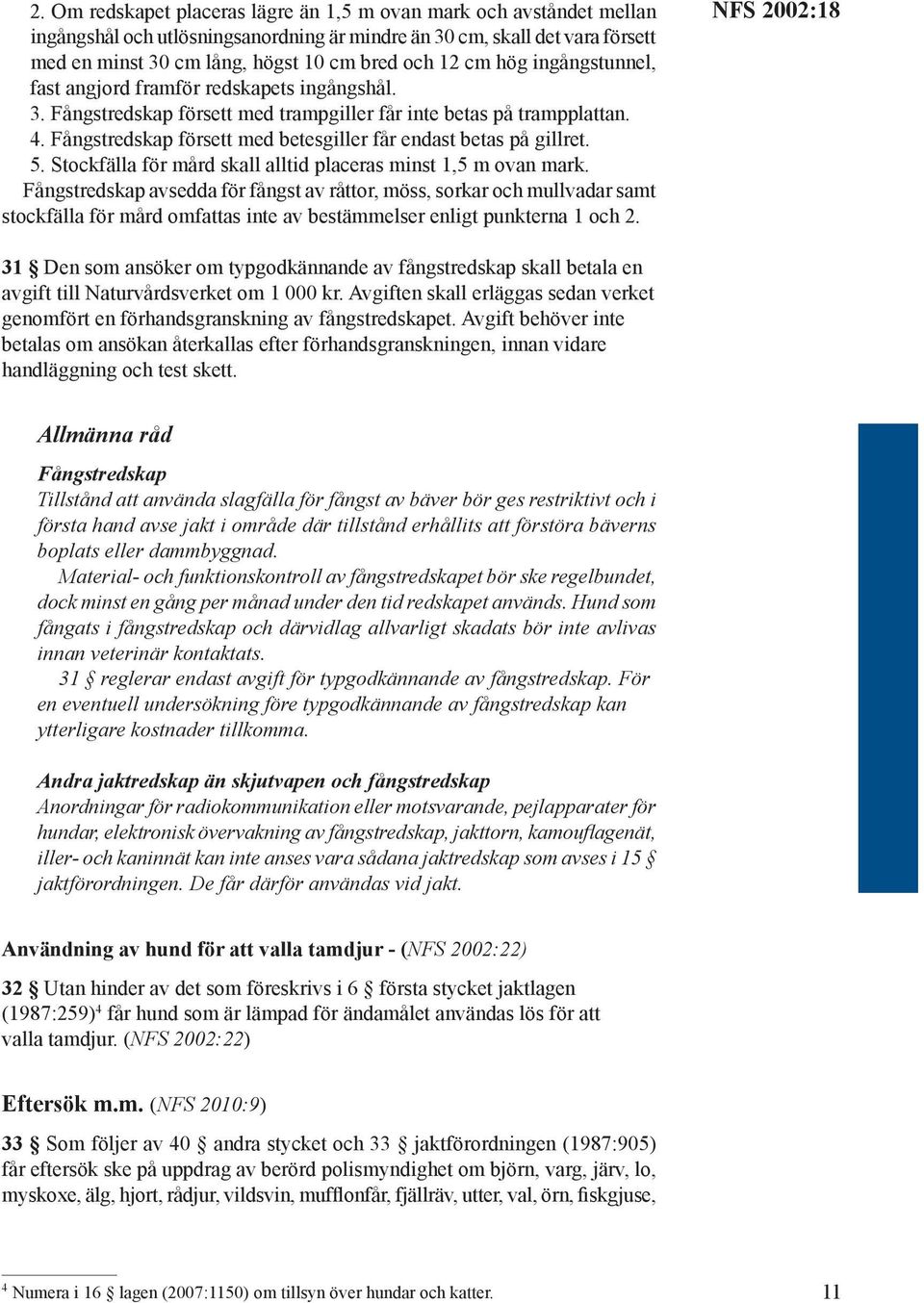 Fångstredskap försett med betesgiller får endast betas på gillret. 5. Stockfälla för mård skall alltid placeras minst 1,5 m ovan mark.