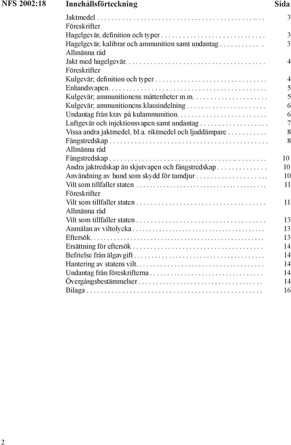 ........................................... 5 Kulgevär; ammunitionens måttenheter m.m..................... 5 Kulgevär; ammunitionens klassindelning...................... 6 Undantag från krav på kulammunition.