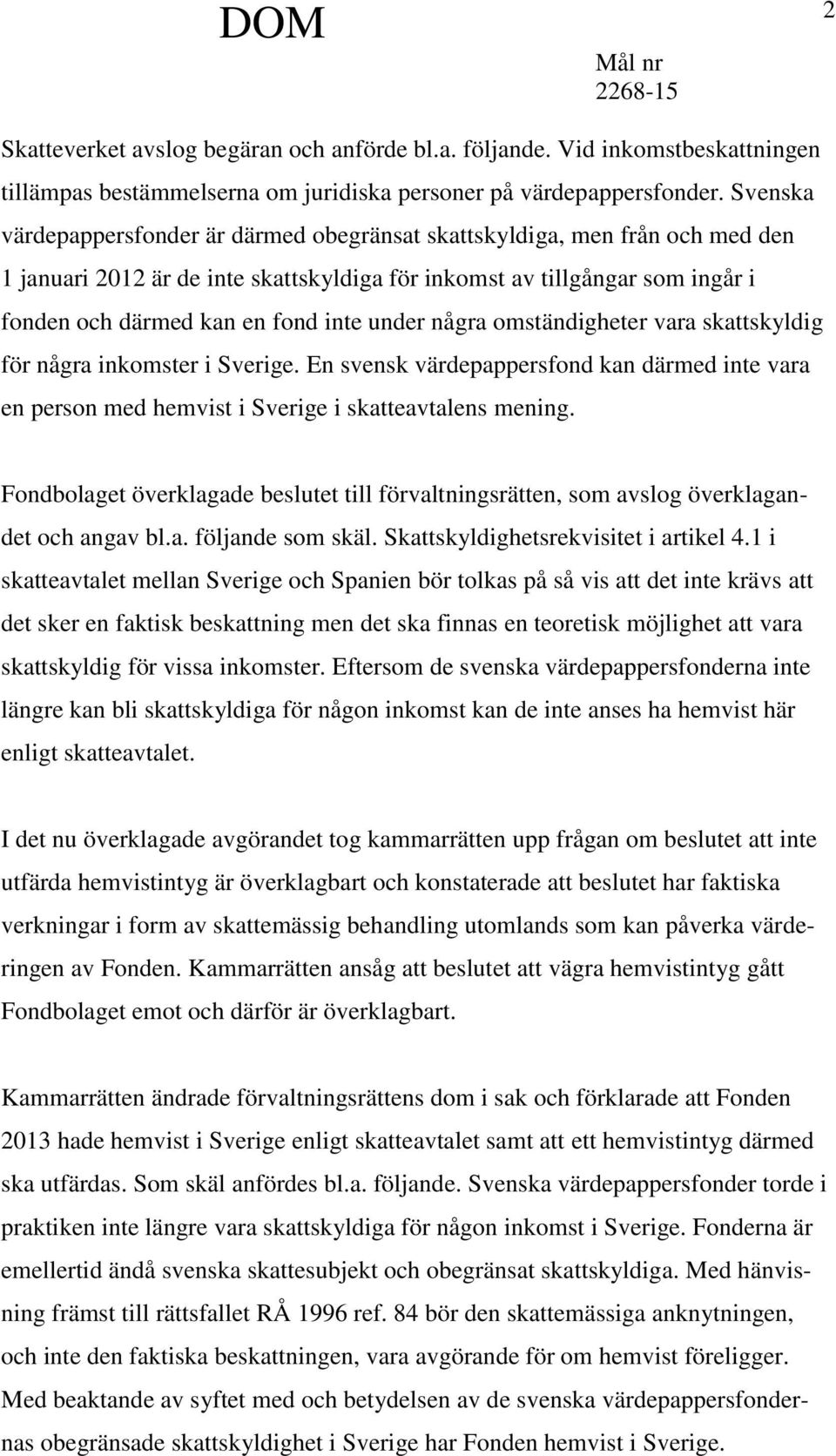 under några omständigheter vara skattskyldig för några inkomster i Sverige. En svensk värdepappersfond kan därmed inte vara en person med hemvist i Sverige i skatteavtalens mening.