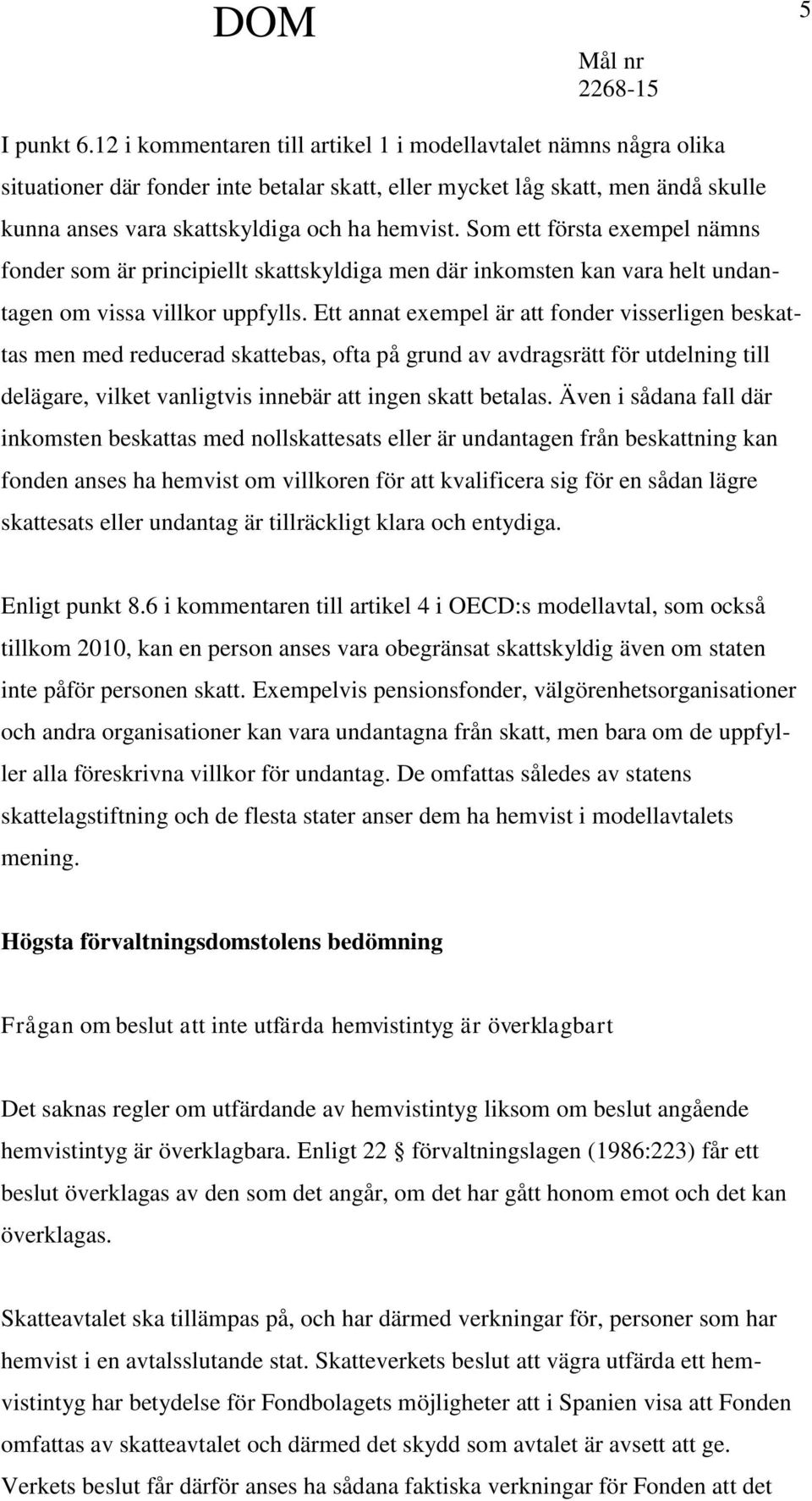 Som ett första exempel nämns fonder som är principiellt skattskyldiga men där inkomsten kan vara helt undantagen om vissa villkor uppfylls.