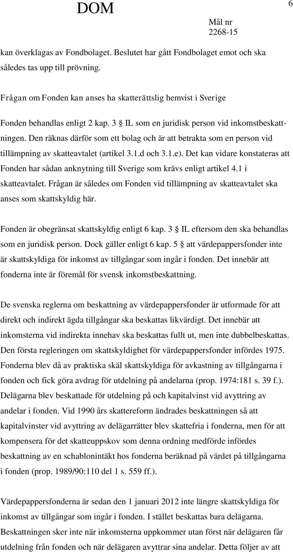 Det kan vidare konstateras att Fonden har sådan anknytning till Sverige som krävs enligt artikel 4.1 i skatteavtalet.