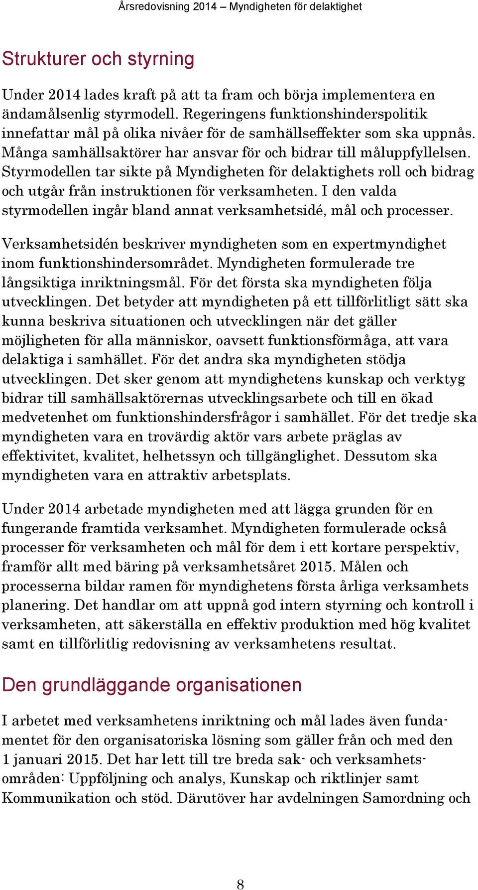 Styrmodellen tar sikte på Myndigheten för delaktighets roll och bidrag och utgår från instruktionen för verksamheten. I den valda styrmodellen ingår bland annat verksamhetsidé, mål och processer.