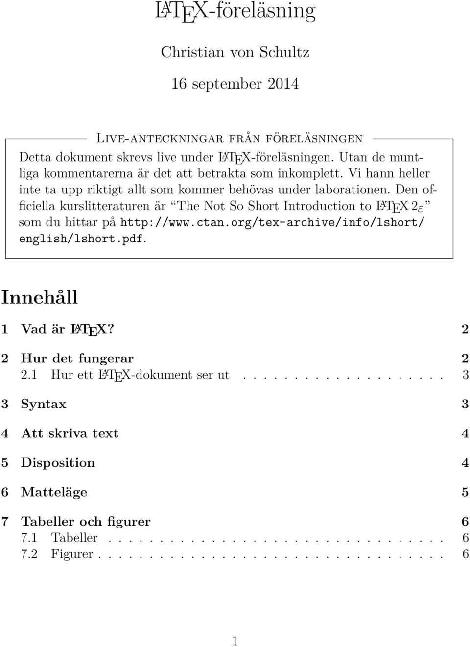 Den officiella kurslitteraturen är The Not So Short Introduction to L A TEX 2ε som du hittar på http://www.ctan.org/tex-archive/info/lshort/ english/lshort.pdf. Innehåll 1 Vad är L A TEX?