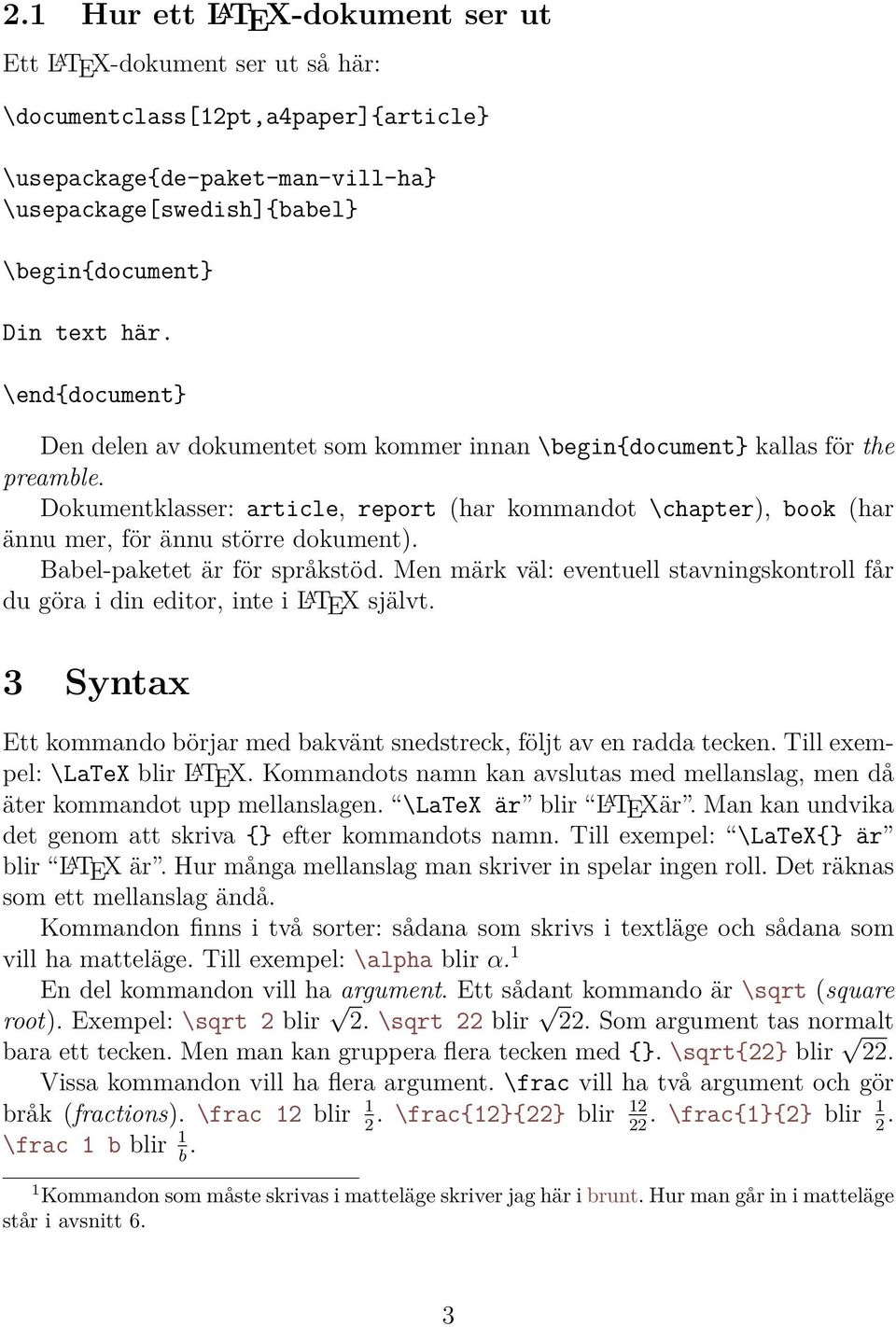 Dokumentklasser: article, report (har kommandot \chapter), book (har ännu mer, för ännu större dokument). Babel-paketet är för språkstöd.