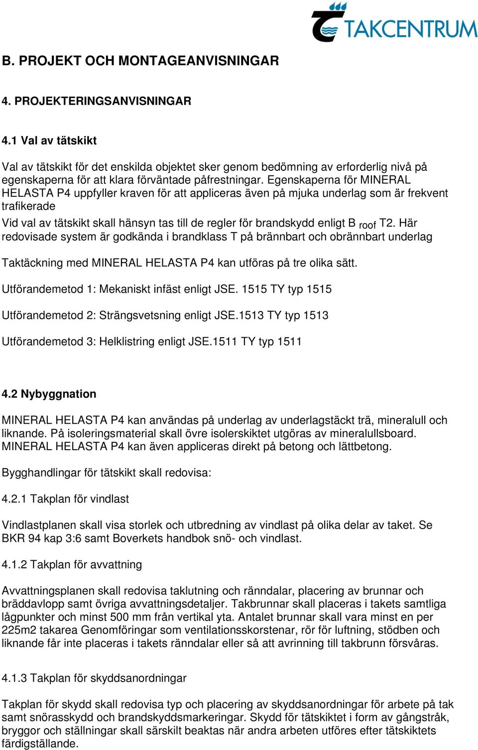 Egenskaperna för MINERAL uppfyller kraven för att appliceras även på mjuka underlag som är frekvent trafikerade Vid val av tätskikt skall hänsyn tas till de regler för brandskydd enligt B roof T2.