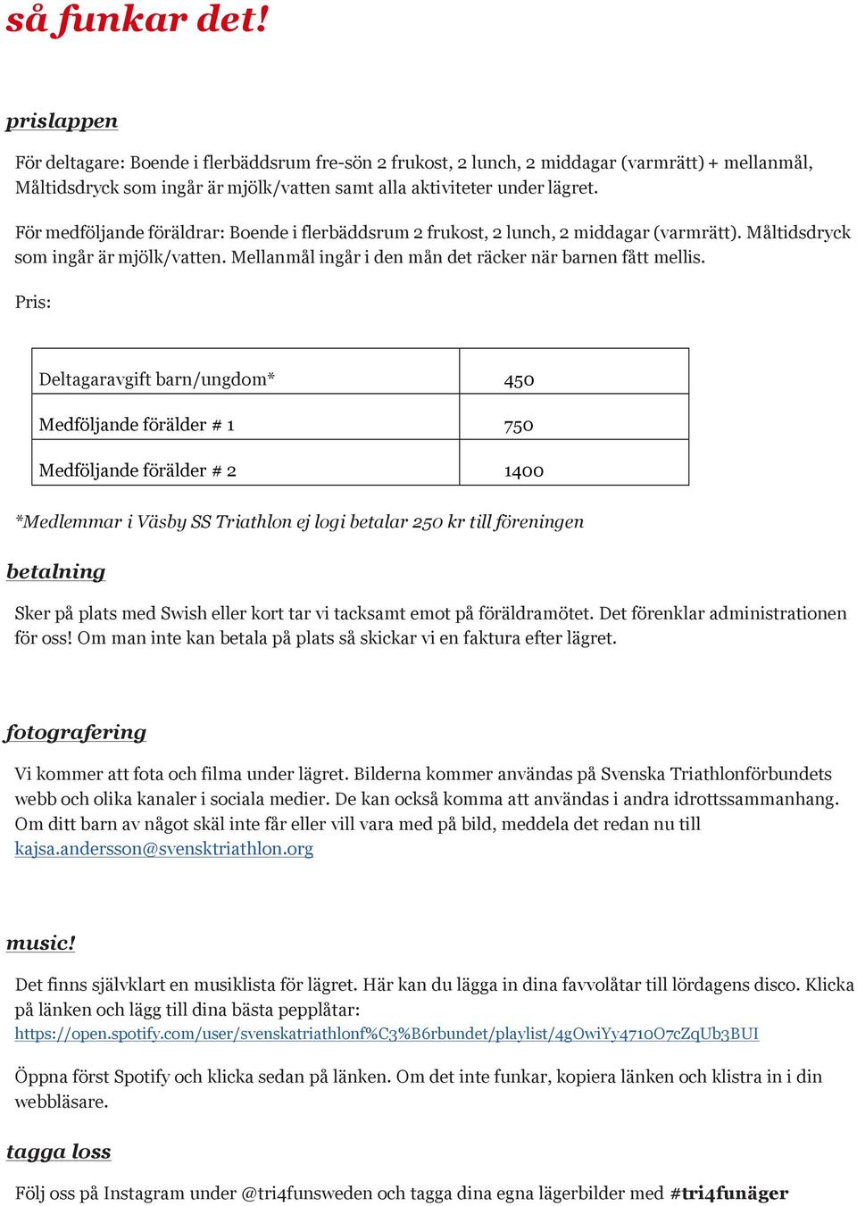 Pris: Deltagaravgift barn/ungdom* 450 Medföljande förälder # 1 750 Medföljande förälder # 2 1400 *Medlemmar i Väsby SS Triathlon ej logi betalar 250 kr till föreningen betalning Sker på plats med