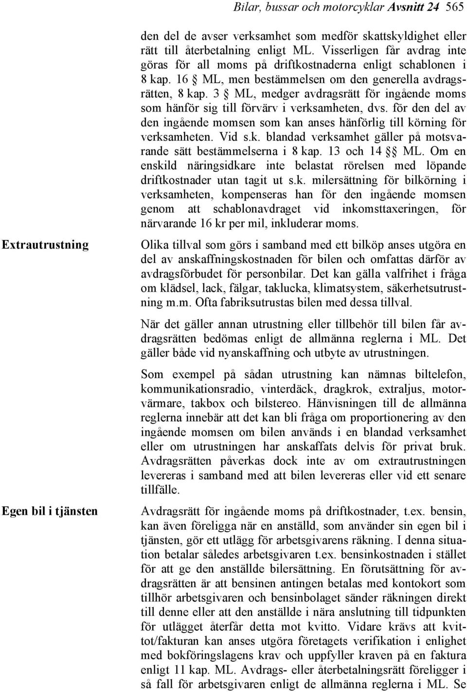 3 ML, medger avdragsrätt för ingående moms som hänför sig till förvärv i verksamheten, dvs. för den del av den ingående momsen som kan anses hänförlig till körning för verksamheten. Vid s.k. blandad verksamhet gäller på motsvarande sätt bestämmelserna i 8 kap.