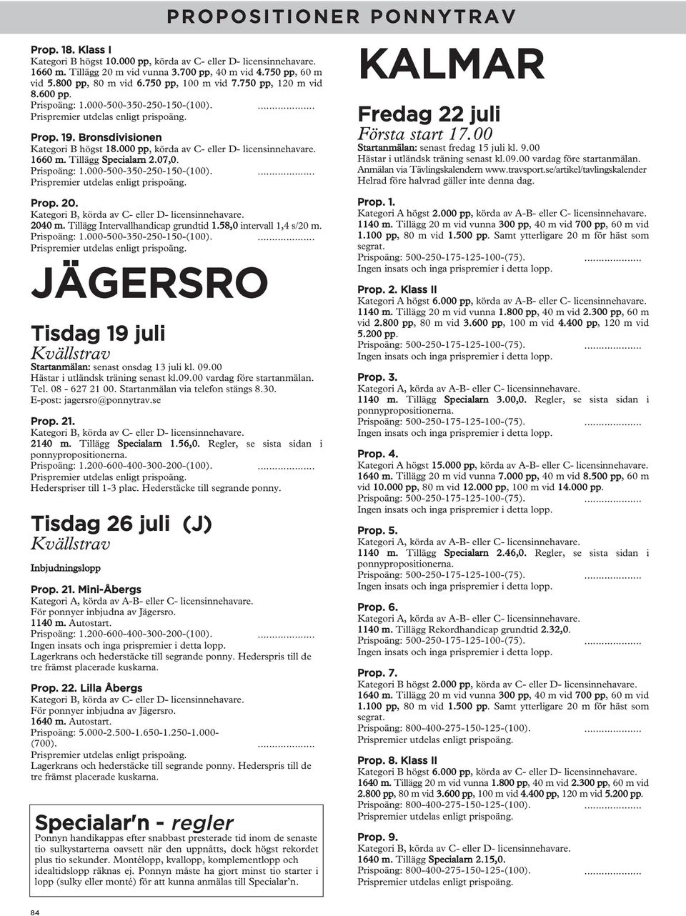 JÄGERSRO Tisdag 19 juli Startanmälan: senast onsdag 13 juli kl. 09.00 E-post: jagersro@ponnytrav.se 2140 m. Tillägg Specialarn 1.56,0. Regler, se sista sidan i Prispoäng: 1.200-600-400-300-200-(100).