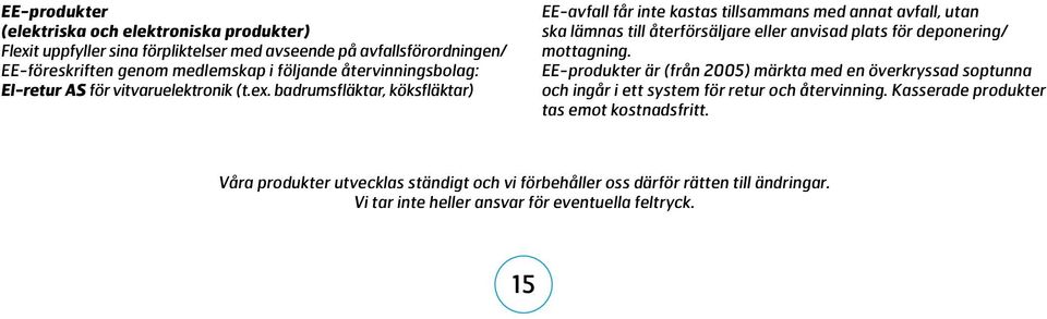 badrumsfläktar, köksfläktar) EE-avfall får inte kastas tillsammans med annat avfall, utan ska lämnas till återförsäljare eller anvisad plats för deponering/ mottagning.