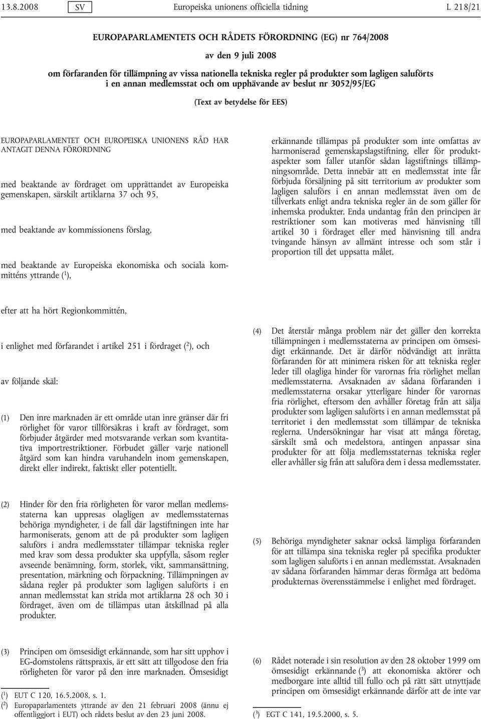 FÖRORDNING med beaktande av fördraget om upprättandet av Europeiska gemenskapen, särskilt artiklarna 37 och 95, med beaktande av kommissionens förslag, med beaktande av Europeiska ekonomiska och