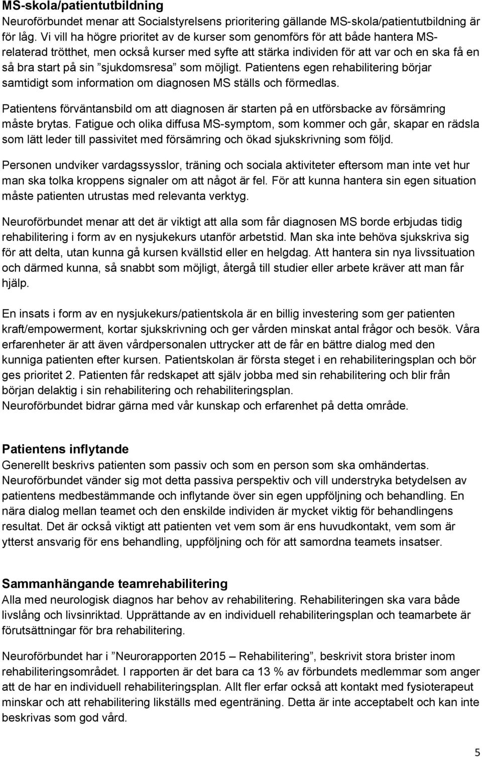 sjukdomsresa som möjligt. Patientens egen rehabilitering börjar samtidigt som information om diagnosen MS ställs och förmedlas.