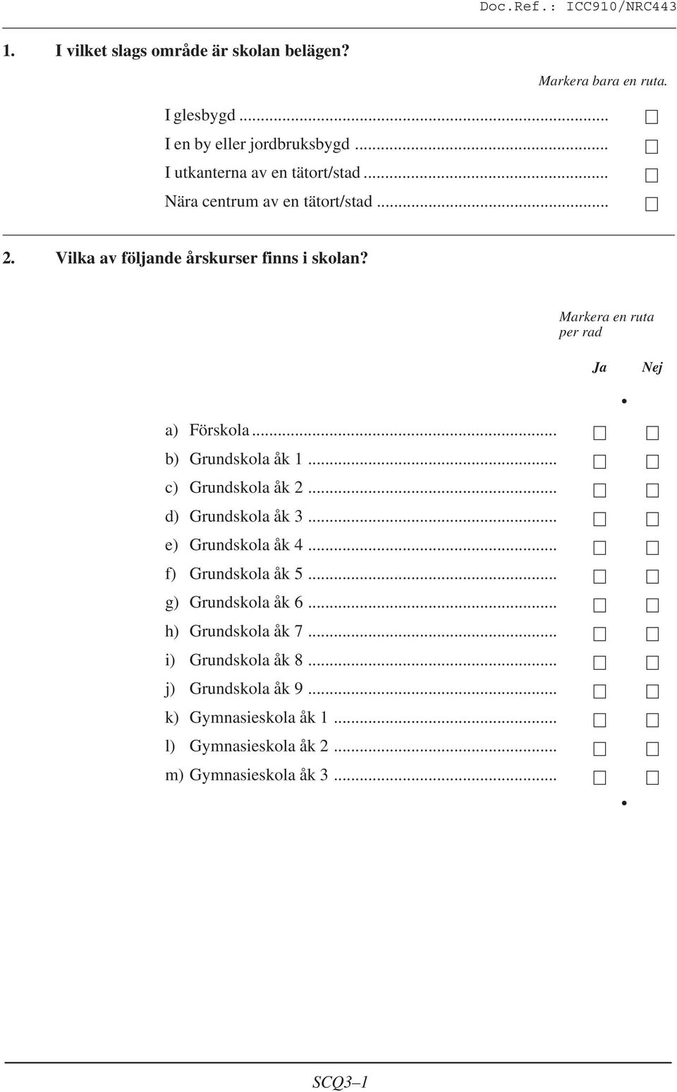 Markera en ruta per rad Ja Nej a) Förskola... b) Grundskola åk 1... c) Grundskola åk 2... d) Grundskola åk 3... e) Grundskola åk 4.