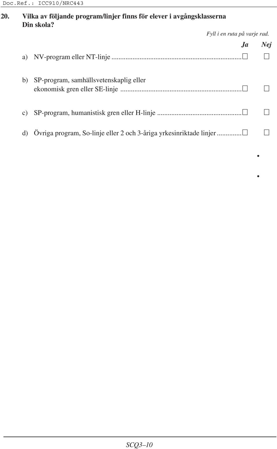 .. b) SP-program, samhällsvetenskaplig eller ekonomisk gren eller SE-linje.