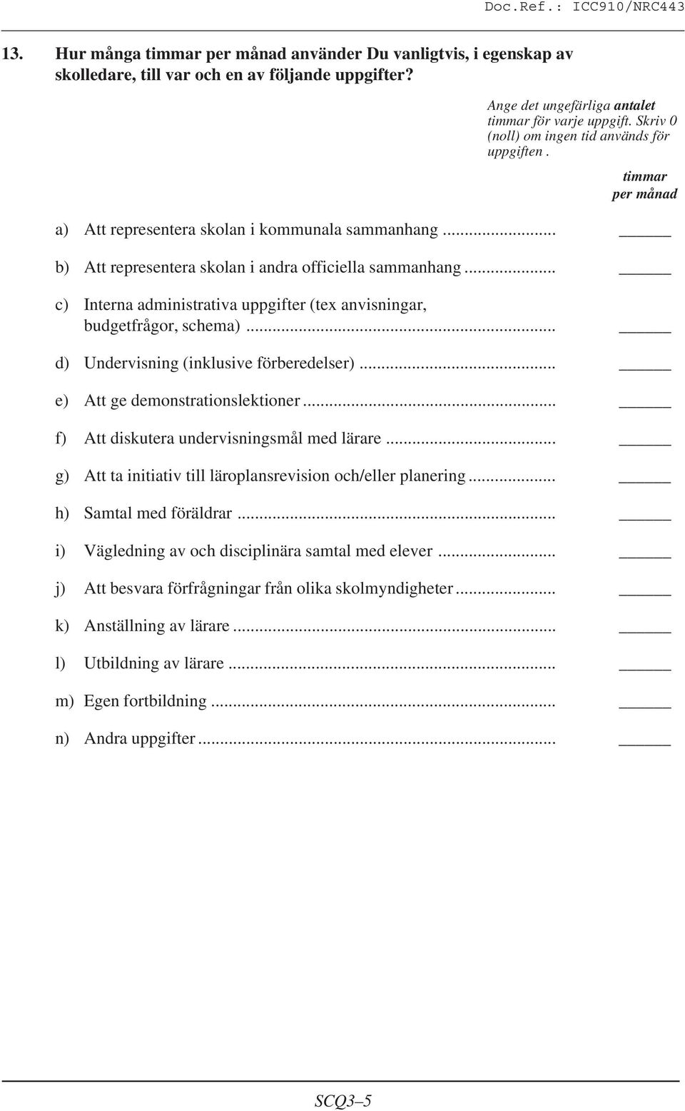 .. c) Interna administrativa uppgifter (tex anvisningar, budgetfrågor, schema)... d) Undervisning (inklusive förberedelser)... e) Att ge demonstrationslektioner.