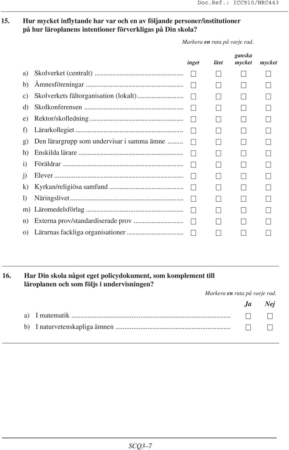 .. h) Enskilda lärare... i) Föräldrar... j) Elever... k) Kyrkan/religiösa samfund... l) Näringslivet... m) Läromedelsförlag... n) Externa prov/standardiserade prov.