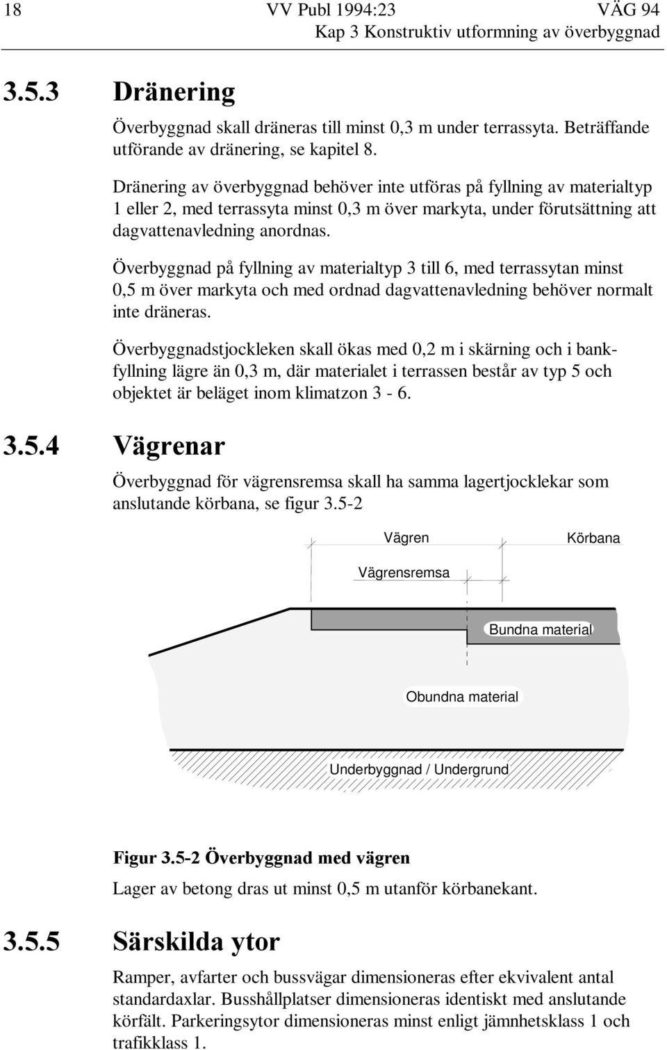 Överbyggnad på fyllning av materialtyp 3 till 6, med terrassytan minst 0,5 m över markyta och med ordnad dagvattenavledning behöver normalt inte dräneras.