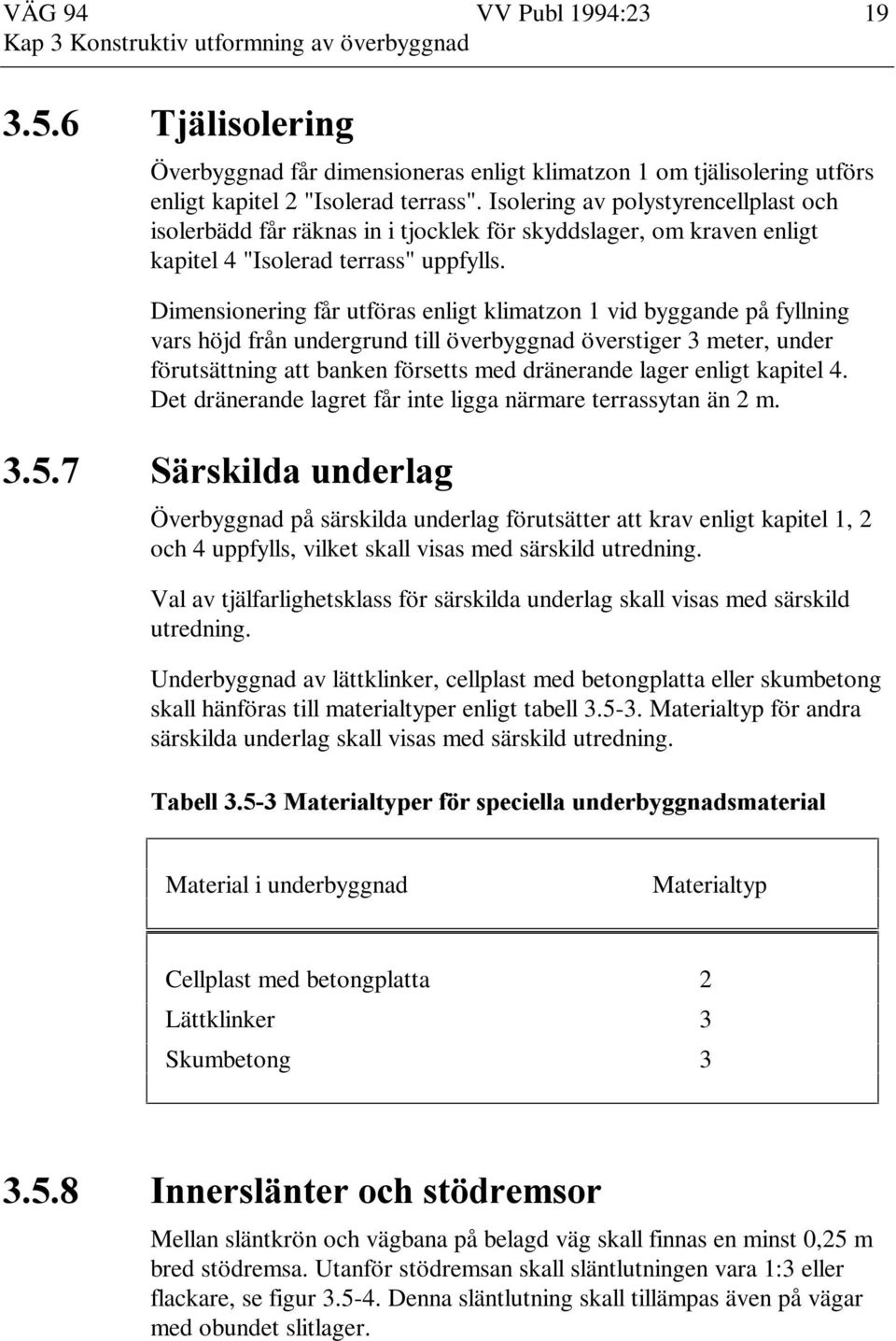 Dimensionering får utföras enligt klimatzon 1 vid byggande på fyllning vars höjd från undergrund till överbyggnad överstiger 3 meter, under förutsättning att banken försetts med dränerande lager