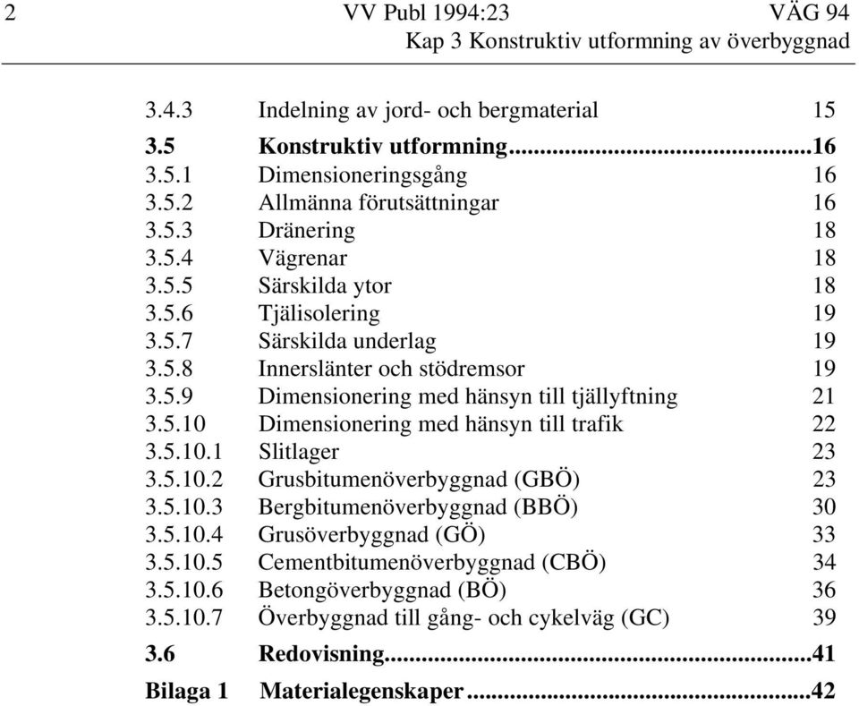 5.10 Dimensionering med hänsyn till trafik 22 3.5.10.1 Slitlager 23 3.5.10.2 Grusbitumenöverbyggnad (GBÖ) 23 3.5.10.3 Bergbitumenöverbyggnad (BBÖ) 30 3.5.10.4 Grusöverbyggnad (GÖ) 33 3.