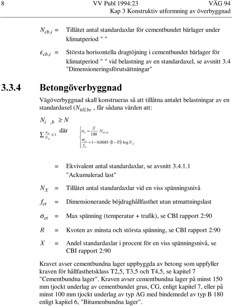 4 "Dimensioneringsförutsättningar" Vägöverbyggnad skall konstrueras så att tillåtna antalet belastningar av en standardaxel (1 WLOOEH, får sådana värden att: 1 1 L, E Q 1 ; ; 1 där ; Q = 1 ; WLOO, EH