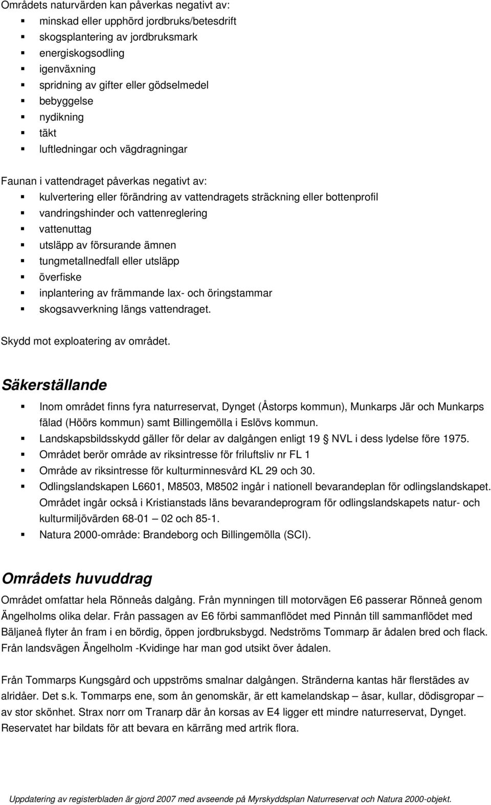 vattenreglering vattenuttag utsläpp av försurande ämnen tungmetallnedfall eller utsläpp överfiske inplantering av främmande lax- och öringstammar skogsavverkning längs vattendraget.