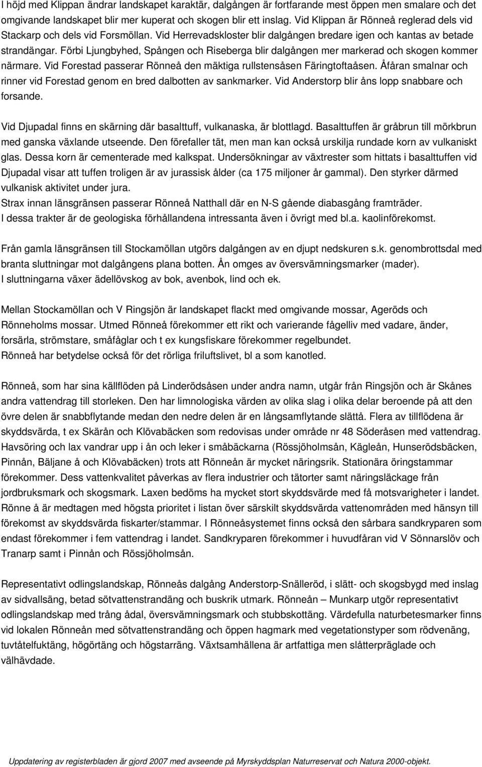 Förbi Ljungbyhed, Spången och Riseberga blir dalgången mer markerad och skogen kommer närmare. Vid Forestad passerar Rönneå den mäktiga rullstensåsen Färingtoftaåsen.