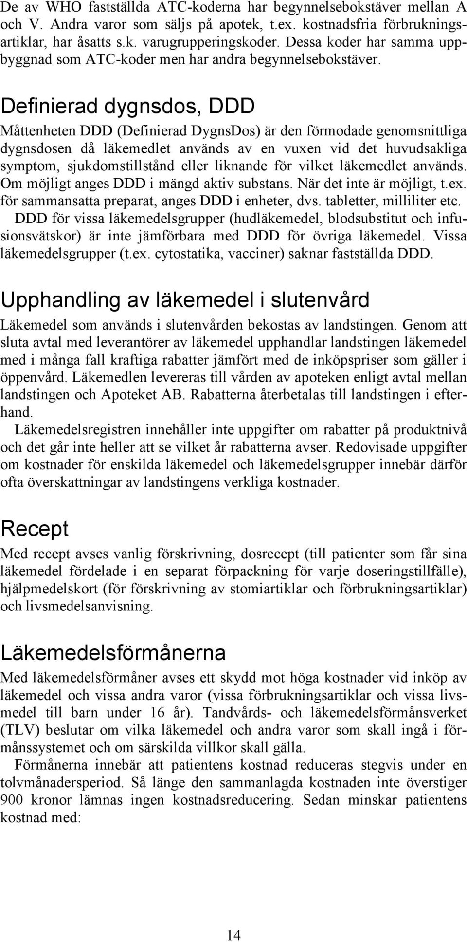 Definierad dygnsdos, DDD Måttenheten DDD (Definierad DygnsDos) är den förmodade genomsnittliga dygnsdosen då läkemedlet används av en vuxen vid det huvudsakliga symptom, sjukdomstillstånd eller