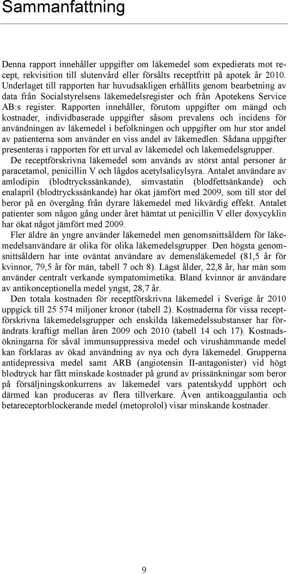 Rapporten innehåller, förutom uppgifter om mängd och kostnader, individbaserade uppgifter såsom prevalens och incidens för användningen av läkemedel i befolkningen och uppgifter om hur stor andel av