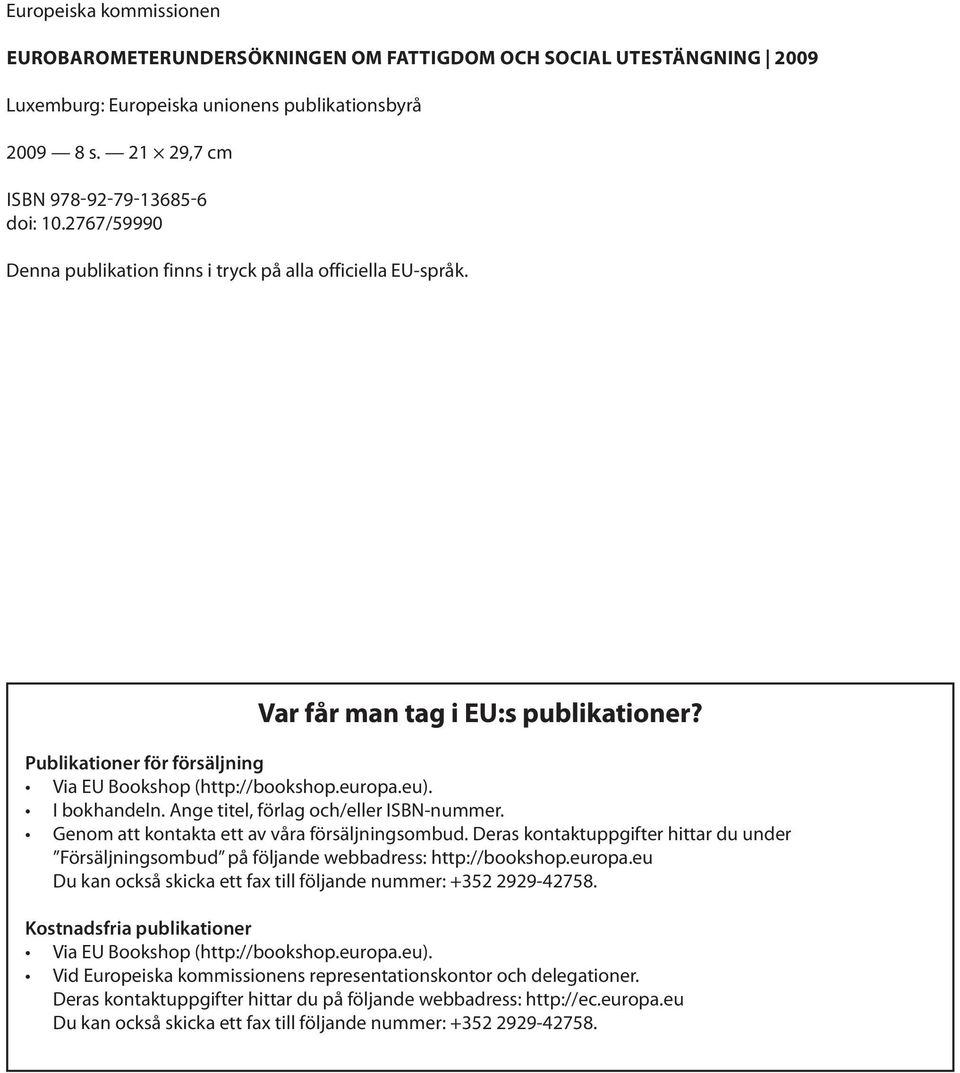 Ange titel, förlag och/eller ISBN-nummer. Genom att kontakta ett av våra försäljningsombud. Deras kontaktuppgifter hittar du under Försäljningsombud på följande webbadress: http://bookshop.europa.