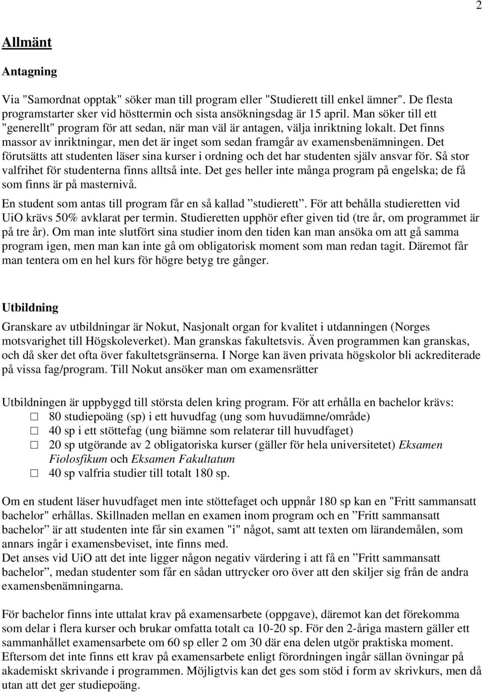 Det förutsätts att studenten läser sina kurser i ordning och det har studenten själv ansvar för. Så stor valfrihet för studenterna finns alltså inte.