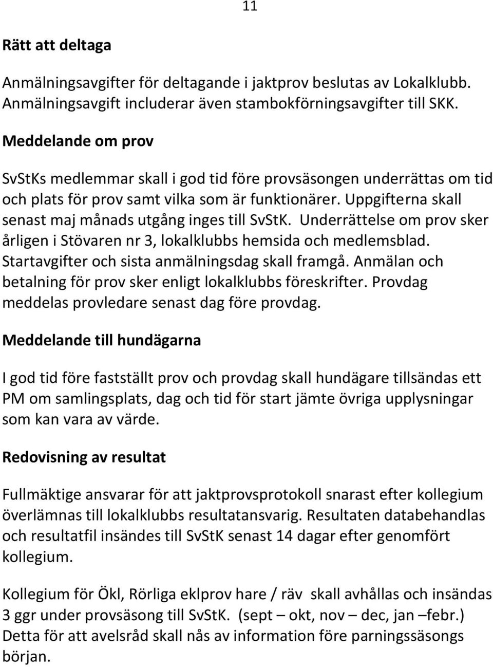 Underrättelse om prov sker årligen i Stövaren nr 3, lokalklubbs hemsida och medlemsblad. Startavgifter och sista anmälningsdag skall framgå.