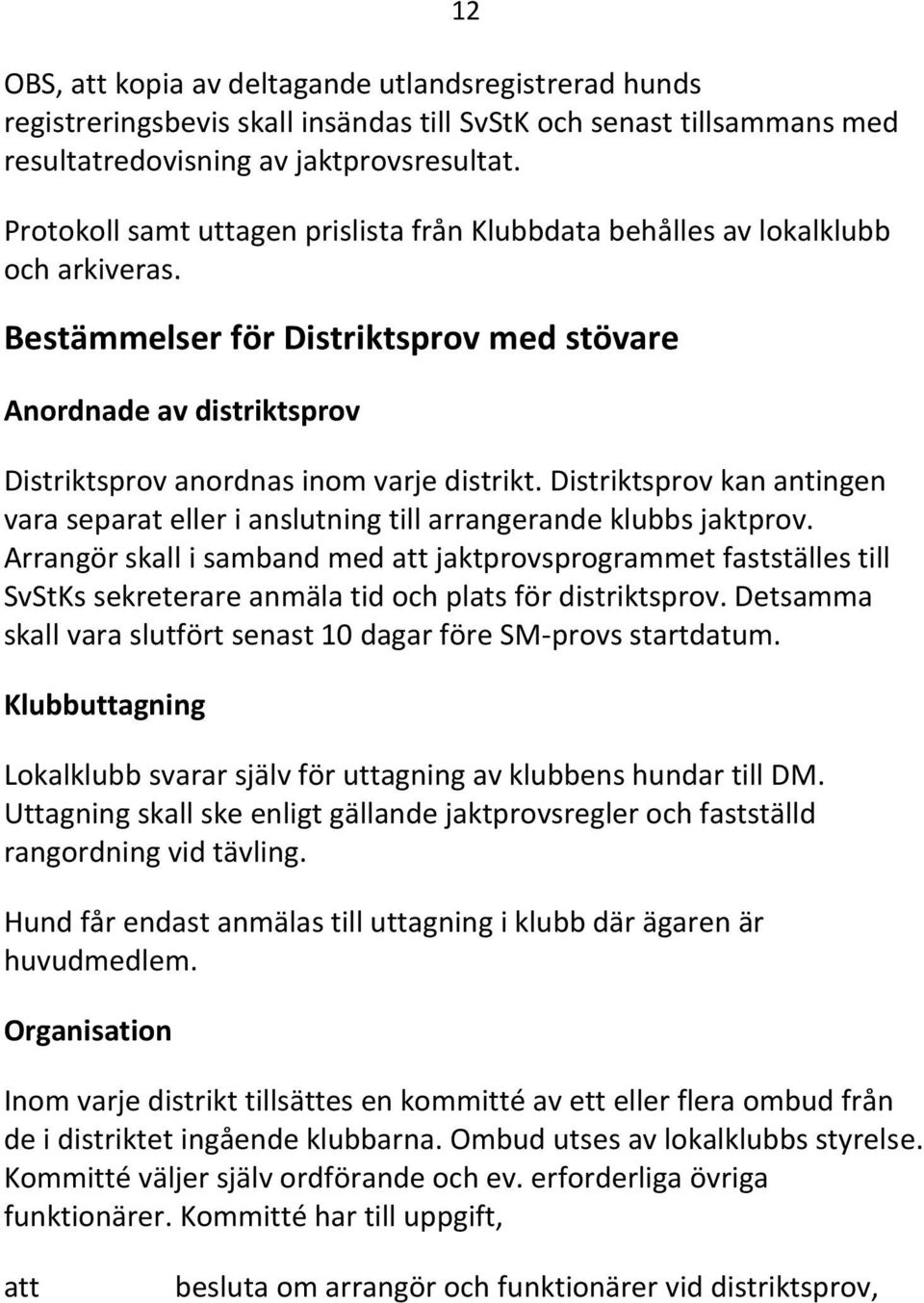 Distriktsprov kan antingen vara separat eller i anslutning till arrangerande klubbs jaktprov.