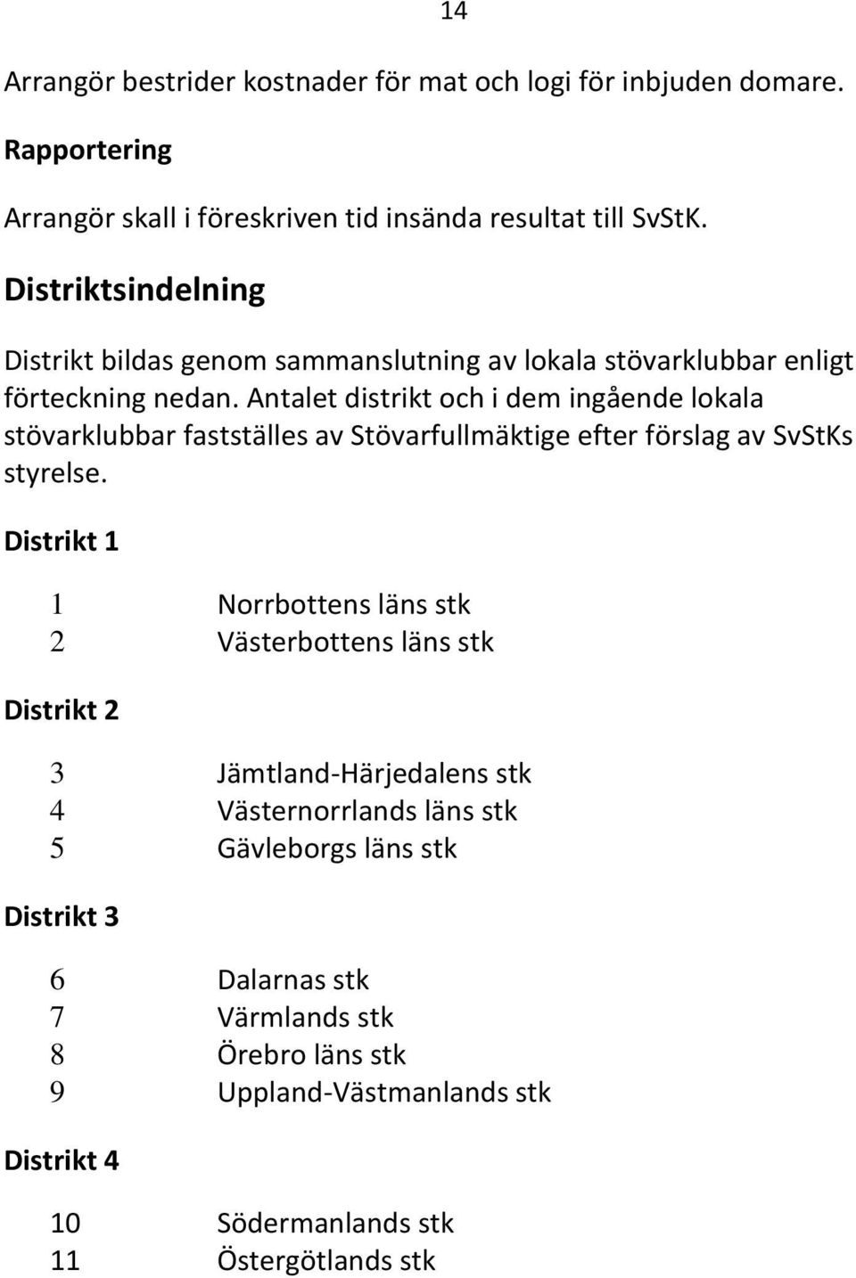 Antalet distrikt och i dem ingående lokala stövarklubbar fastställes av Stövarfullmäktige efter förslag av SvStKs styrelse.