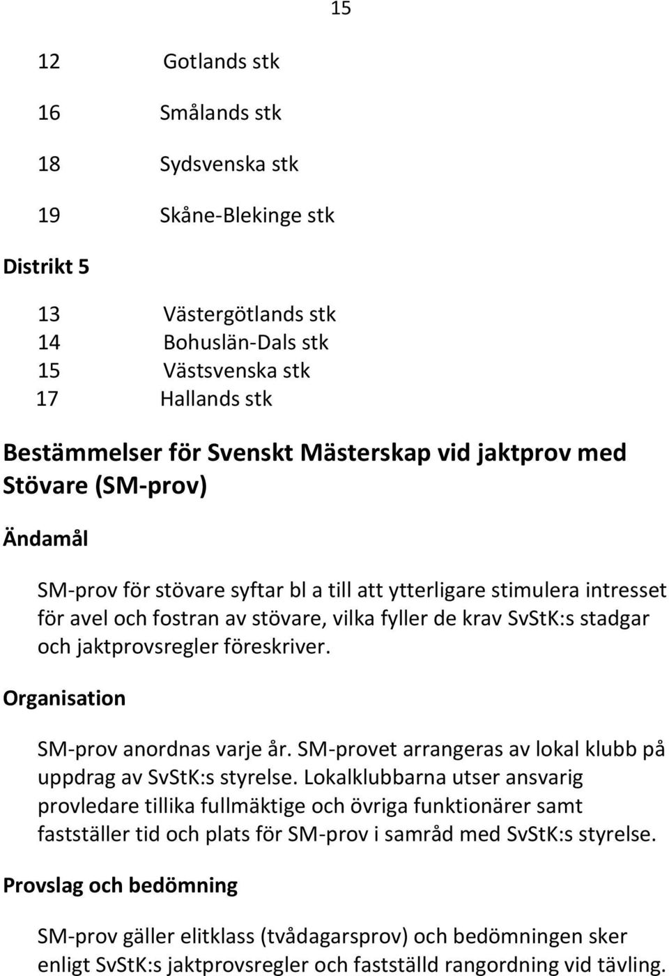 jaktprovsregler föreskriver. Organisation SM-prov anordnas varje år. SM-provet arrangeras av lokal klubb på uppdrag av SvStK:s styrelse.