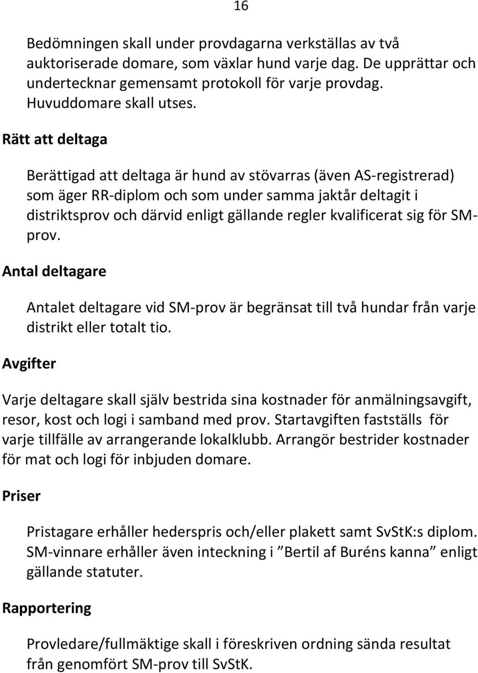 kvalificerat sig för SMprov. Antal deltagare Antalet deltagare vid SM-prov är begränsat till två hundar från varje distrikt eller totalt tio.