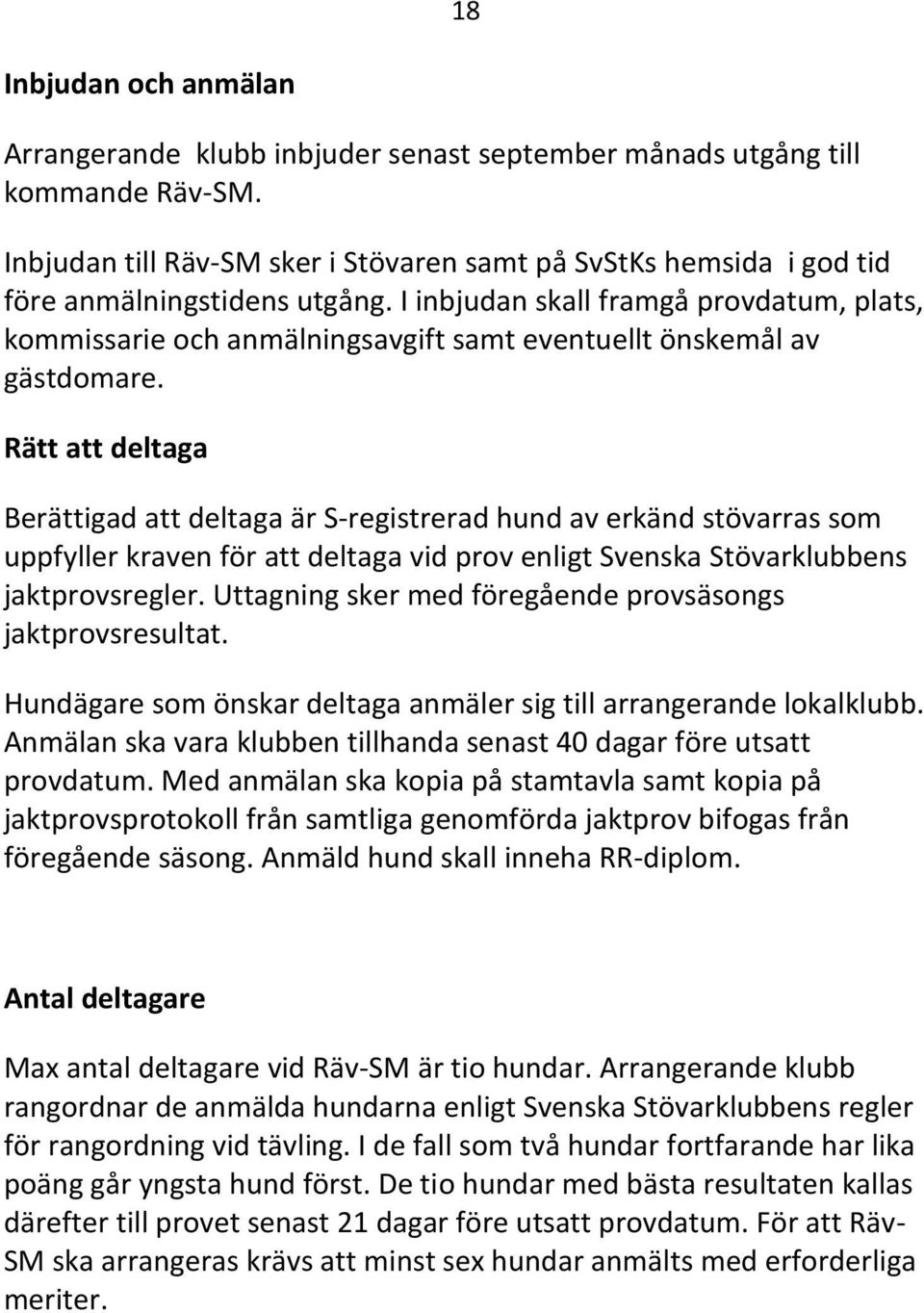 I inbjudan skall framgå provdatum, plats, kommissarie och anmälningsavgift samt eventuellt önskemål av gästdomare.