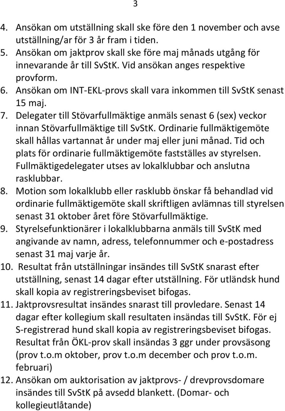 Delegater till Stövarfullmäktige anmäls senast 6 (sex) veckor innan Stövarfullmäktige till SvStK. Ordinarie fullmäktigemöte skall hållas vartannat år under maj eller juni månad.