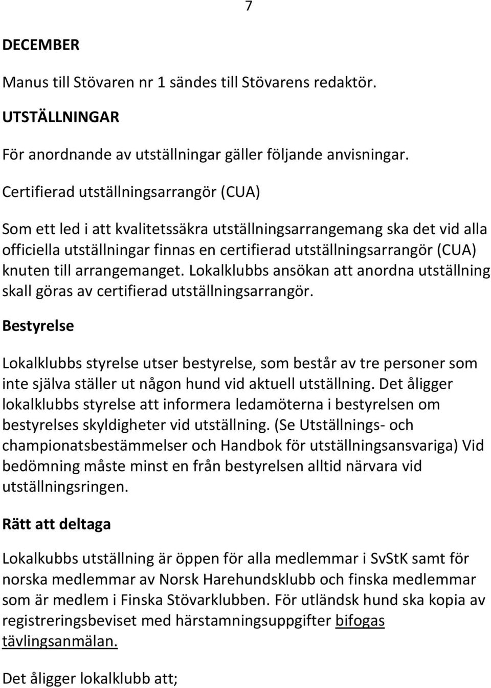 arrangemanget. Lokalklubbs ansökan att anordna utställning skall göras av certifierad utställningsarrangör.