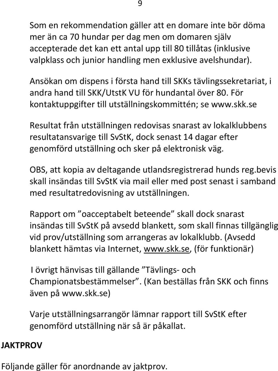 För kontaktuppgifter till utställningskommittén; se www.skk.