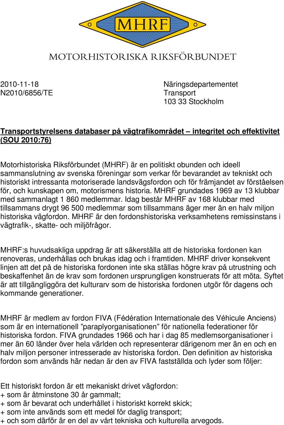 förståelsen för, och kunskapen om, motorismens historia. MHRF grundades 1969 av 13 klubbar med sammanlagt 1 860 medlemmar.