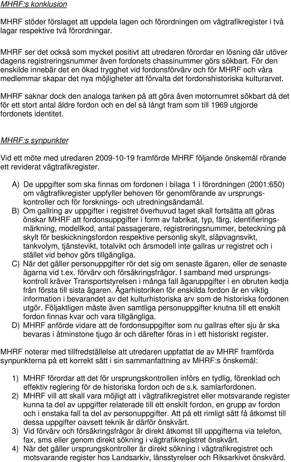 För den enskilde innebär det en ökad trygghet vid fordonsförvärv och för MHRF och våra medlemmar skapar det nya möjligheter att förvalta det fordonshistoriska kulturarvet.