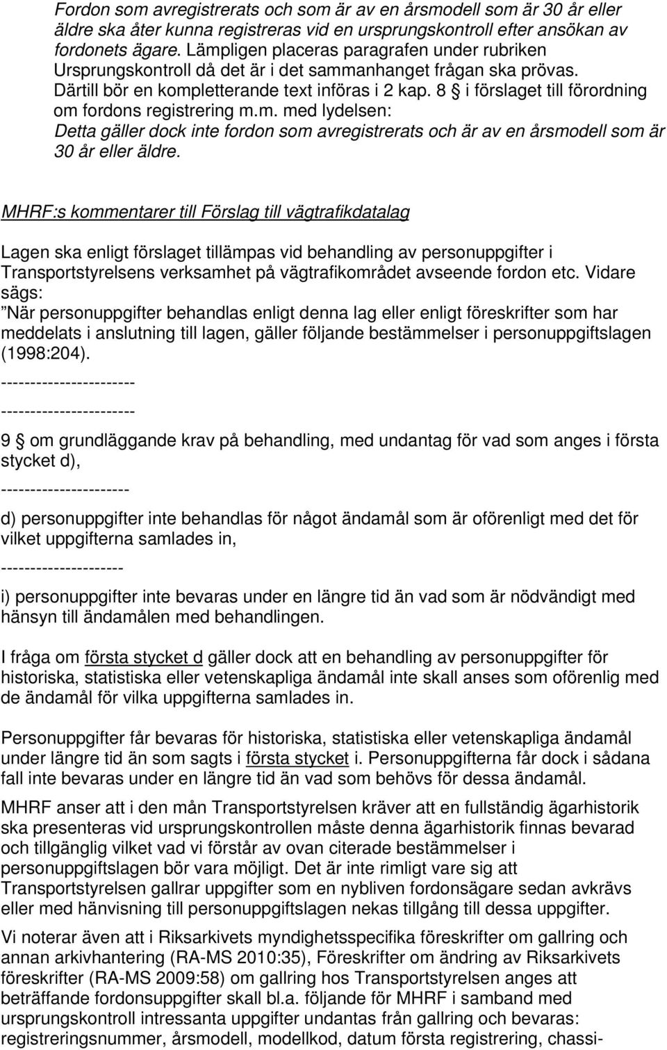 8 i förslaget till förordning om fordons registrering m.m. med lydelsen: Detta gäller dock inte fordon som avregistrerats och är av en årsmodell som är 30 år eller äldre.