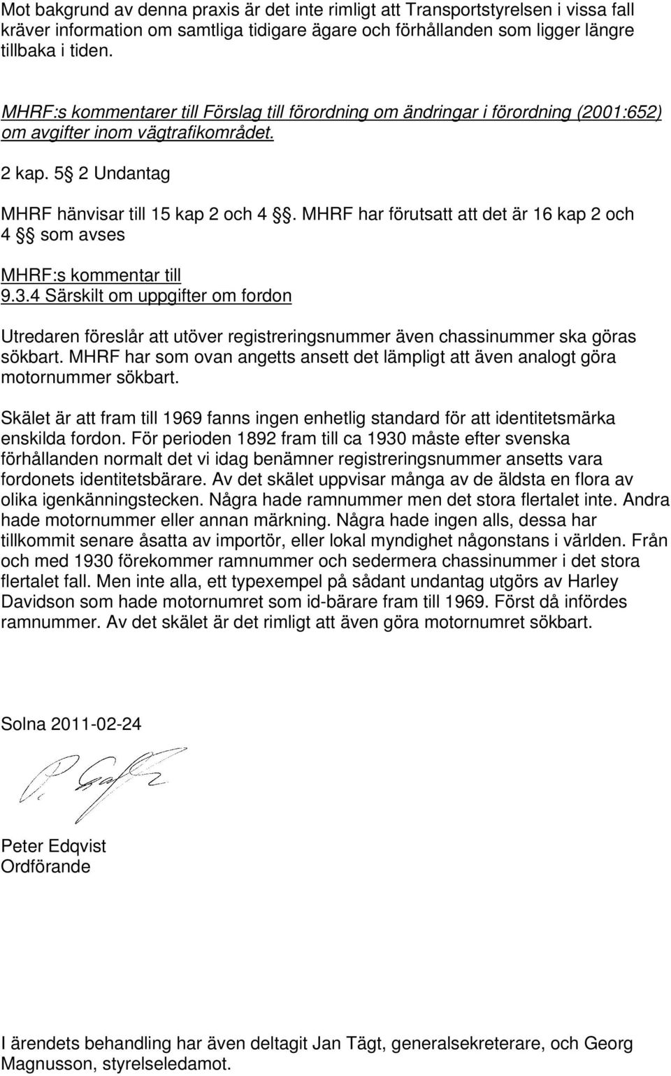 MHRF har förutsatt att det är 16 kap 2 och 4 som avses MHRF:s kommentar till 9.3.