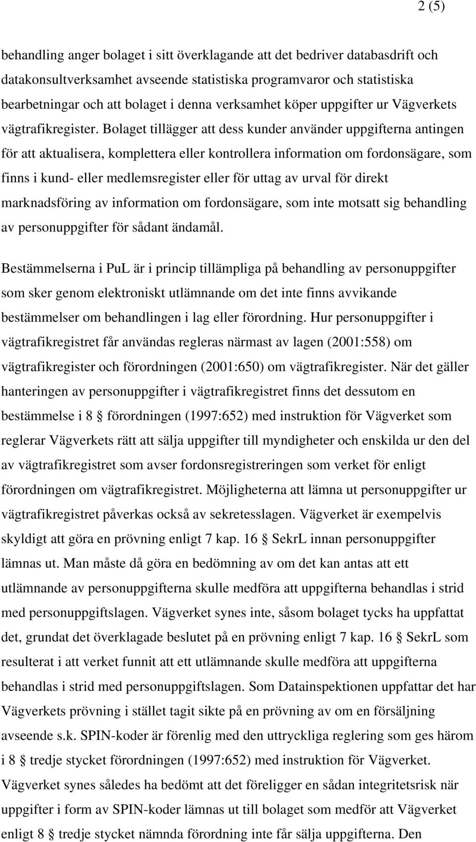 Bolaget tillägger att dess kunder använder uppgifterna antingen för att aktualisera, komplettera eller kontrollera information om fordonsägare, som finns i kund- eller medlemsregister eller för uttag