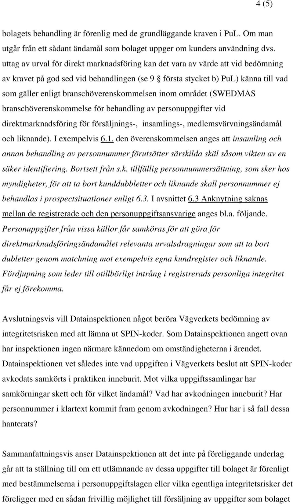 branschöverenskommelsen inom området (SWEDMAS branschöverenskommelse för behandling av personuppgifter vid direktmarknadsföring för försäljnings-, insamlings-, medlemsvärvningsändamål och liknande).