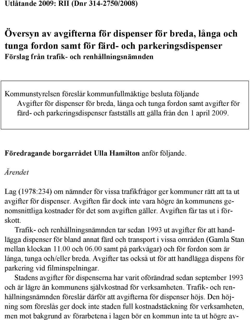 april 2009. Föredragande borgarrådet Ulla Hamilton anför följande. Ärendet Lag (1978:234) om nämnder för vissa trafikfrågor ger kommuner rätt att ta ut avgifter för dispenser.