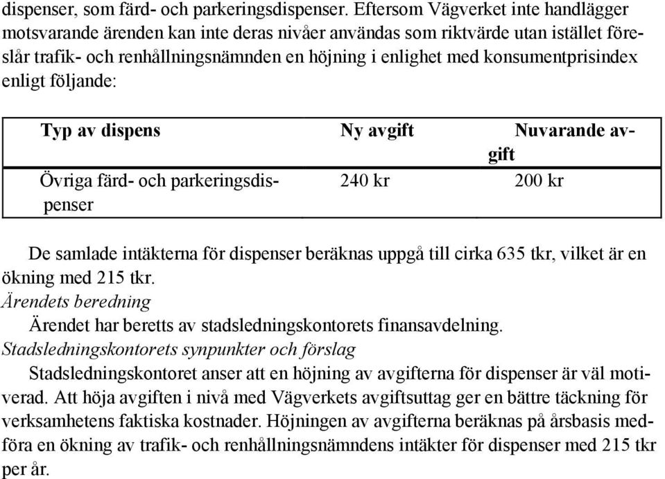 enligt följande: Typ av dispens Ny avgift Nuvarande avgift Övriga färd- och parkeringsdispenser 240 kr 200 kr De samlade intäkterna för dispenser beräknas uppgå till cirka 635 tkr, vilket är en