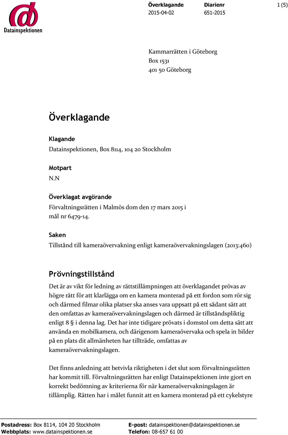 Saken Tillstånd till kameraövervakning enligt kameraövervakningslagen (2013:460) Prövningstillstånd Det är av vikt för ledning av rättstillämpningen att överklagandet prövas av högre rätt för att