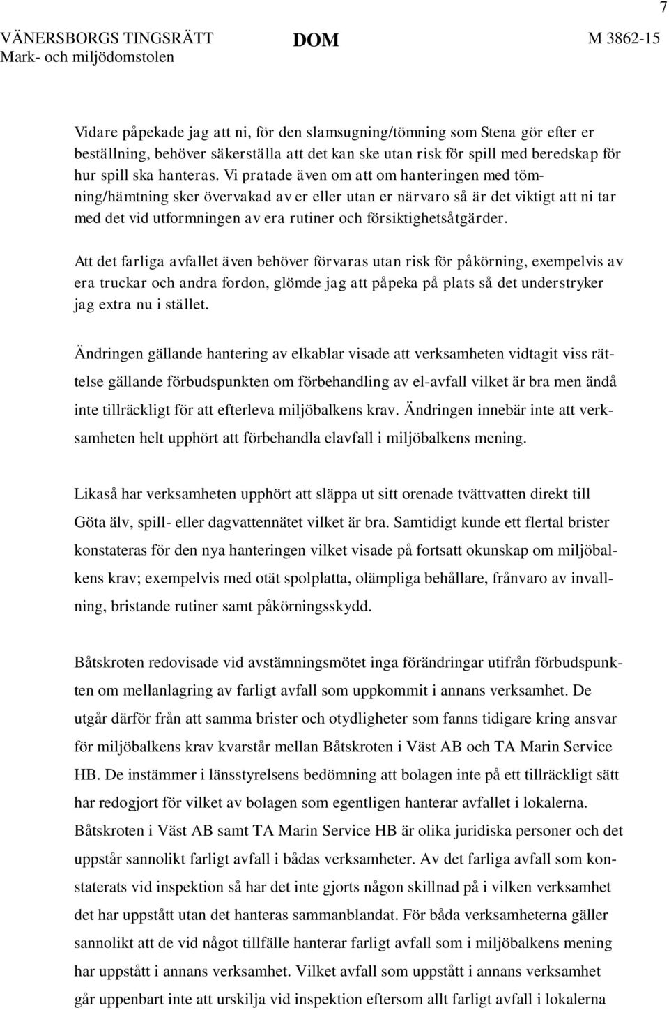 Att det farliga avfallet även behöver förvaras utan risk för påkörning, exempelvis av era truckar och andra fordon, glömde jag att påpeka på plats så det understryker jag extra nu i stället.